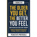 The Older You Get, The Better You Feel. Methylene Blue & Red Light Therapy: Science-Backed Protocols for Energy, Clarity & Longevity: 2 Books in 1