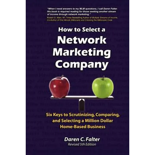 How to Select a Network Marketing Company: Six Keys to Scrutinizing, Comparing, and Selecting a Million-Dollar Home-Based Business