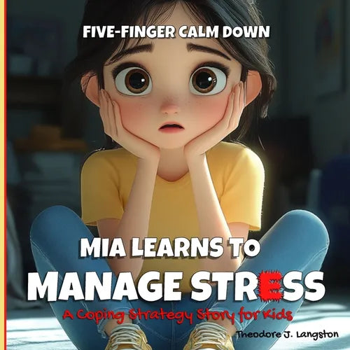 Five-Finger Calm Down Mia Learns to Manage Stress: A Coping Strategy Story for Kids