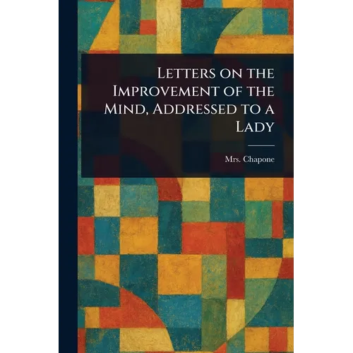 Letters on the Improvement of the Mind, Addressed to a Lady