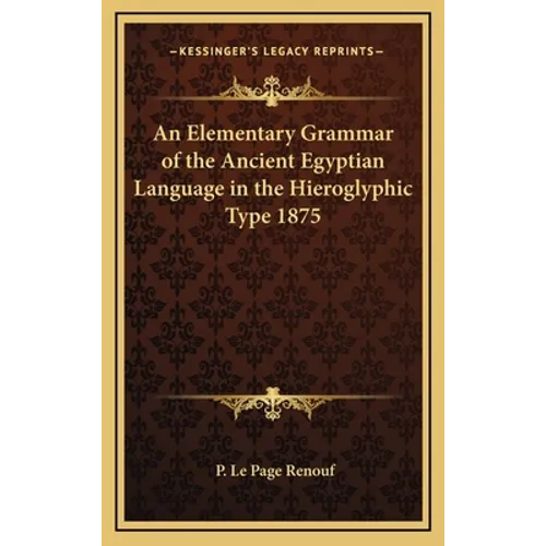 An Elementary Grammar of the Ancient Egyptian Language in the Hieroglyphic Type 1875