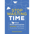 Stop Wasting Time: End Procrastination in 5 Weeks with Proven Productivity Techniques