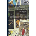 The Ancient Science of Numbers: The Practical Application of Its Principles in the Attainment of Health, Success, and Happiness. the First Book of Ins