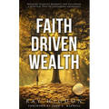 Faith Driven Wealth: Breaking Scarcity Mindsets and Following a Spiritual Path to Unleashing Abundance