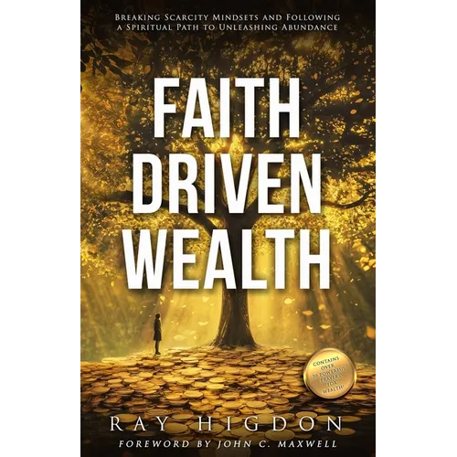 Faith Driven Wealth: Breaking Scarcity Mindsets and Following a Spiritual Path to Unleashing Abundance