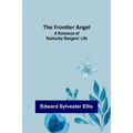 The Frontier Angel: A Romance of Kentucky Rangers' Life
