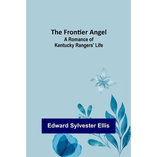 The Frontier Angel: A Romance of Kentucky Rangers' Life