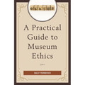 A Practical Guide to Museum Ethics