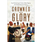 Crowned with Glory: How Proclaiming the Truth of Black Dignity Has Shaped American History