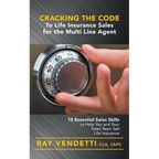 Cracking the Code to Life Insurance Sales for the Multi Line Agent: 10 Essential Sales Skills to Help You and Your Sales Team Sell Life Insurance - Paperback