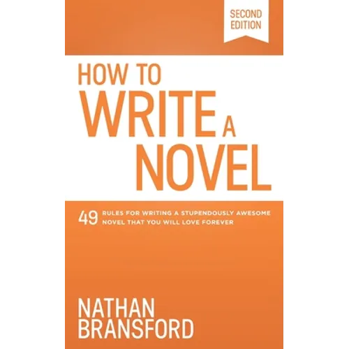 How to Write a Novel: 49 Rules for Writing a Stupendously Awesome Novel That You Will Love Forever