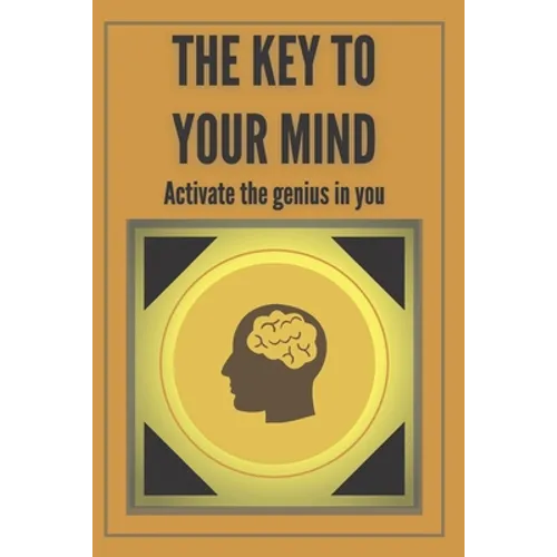 The Key to Your Mind-Activate the Genius in You: Powerful FUNDAMENTAL keys to developing a winning mind!