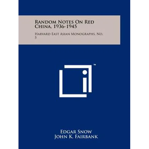 Random Notes On Red China, 1936-1945: Harvard East Asian Monographs, No. 5