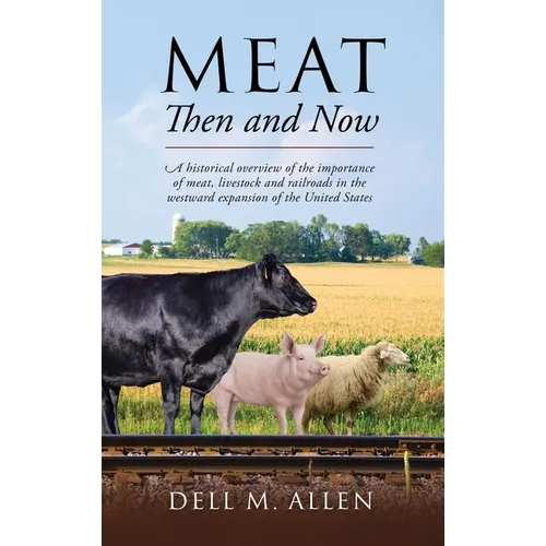 Meat Then and Now: A historical overview of the importance of meat, livestock and railroads in the westward expansion of the United State