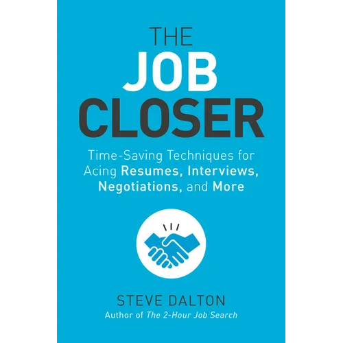 The Job Closer: Time-Saving Techniques for Acing Resumes, Interviews, Negotiations, and More