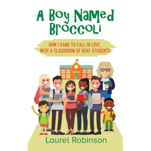 A Boy Named Broccoli: How I Came to Fall in Love with a Classroom of Deaf Students