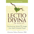 Lectio Divina--The Sacred Art: Transforming Words & Images Into Heart-Centered Prayer
