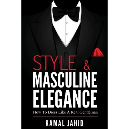 Style and Masculine Elegance: How To Dress Like A Real Gentleman