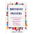 Birthday Prayers: Declaring God's Promises Over the 10 Most Important Areas of Your Life on Your Birthday