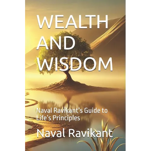 Wealth and Wisdom: Naval Ravikant's Guide to Life's Principles