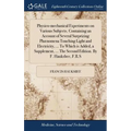 Physico-mechanical Experiments on Various Subjects. Containing an Account of Several Surprizing Phænomena Touching Light and Electricity, ... To Which