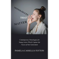 Monologues That Matter: Contemporary Monologues for Young Actors Which Capture the Voices of Our Generation