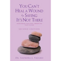 You Can't Heal a Wound by Saying It's Not There: Overcoming Your Past, Embracing Your Future