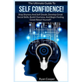 Self Confidence!: The Ultimate Guide To: Stop Shyness And Self Doubt, Develop Great Social Skills, Build Charisma, And Begin Feeling Goo