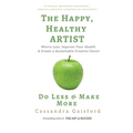 The Happy, Healthy Artist: Worry Less, Improve Your Health & Create a Sustainable Creative Career