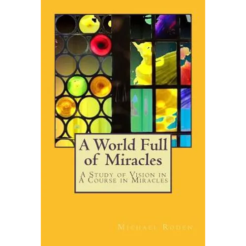 A World Full of Miracles: A Study of Vision in A Course in Miracles