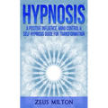 Hypnosis: A Positive Influence - Mind Control & Self-Hypnosis Guide for Transformation