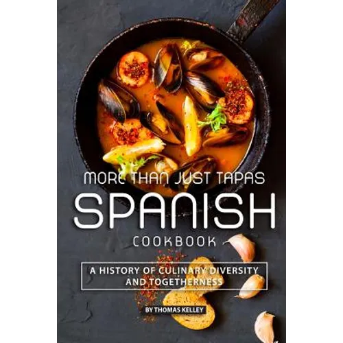 More than Just Tapas Spanish Cookbook: A History of Culinary Diversity and Togetherness
