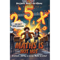 Maths Is Not Hot: A Comedic Journey To Escape Maths At School
