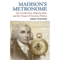 Madison's Metronome: The Constitution, Majority Rule, and the Tempo of American Politics