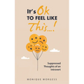 It's OK to Feel Like This...!: Suppressed Thoughts of an Introvert