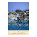 The Tet Offensive: The History and Legacy of the Most Famous Military Campaign of the Vietnam War