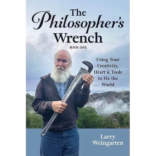 The Philosopher's Wrench: Using Your Creativity, Heart & Tools to Fix the World