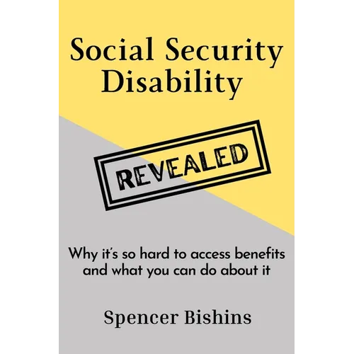 Social Security Disability Revealed: Why it's so hard to access benefits and what you can do about it