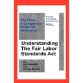 Understanding The Fair Labor Standards Act: The FLSA... A Compliance Guide for Employers