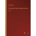 A Dictionary of Books Relating to America: Vol. 4
