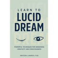 Learn to Lucid Dream: Powerful Techniques for Awakening Creativity and Consciousness
