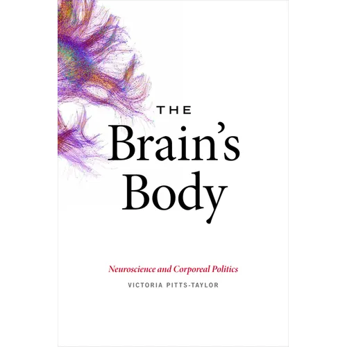 The Brain's Body: Neuroscience and Corporeal Politics