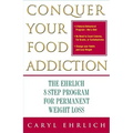 Conquer Your Food Addiction: The Ehrlich 8-Step Program for Permanent Weight Loss