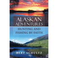 Alaskan Adventures-Hunting and Fishing by Faith