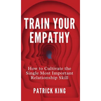 Train Your Empathy: How to Cultivate the Single Most Important Relationship Skill - Hardcover
