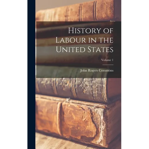 History of Labour in the United States; Volume 1