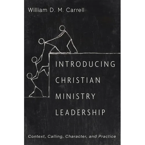 Introducing Christian Ministry Leadership: Context, Calling, Character, and Practice