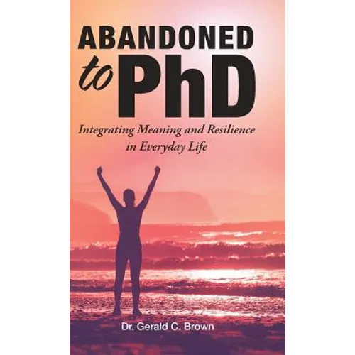 Abandoned to PhD: Integrating Meaning and Resilience in Everyday Life