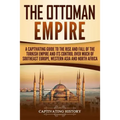 The Ottoman Empire: A Captivating Guide to the Rise and Fall of the Turkish Empire and its Control Over Much of Southeast Europe, Western
