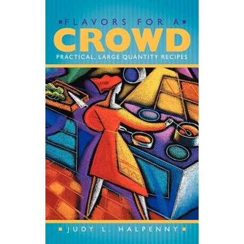 Flavors for a Crowd: Practical, Large Quantity Recipes